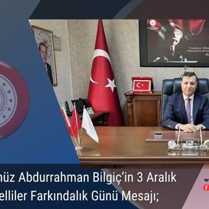 İl Müdürümüz Abdurrahman Bilgiç’in  3 Aralık Dünya Engelliler Farkındalık Günü Mesajı… - fotoğraf 1