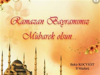 İl Müdürümüz Sayın Bekir KOÇYİĞİT'in Ramazan Bayramı Mesajı
